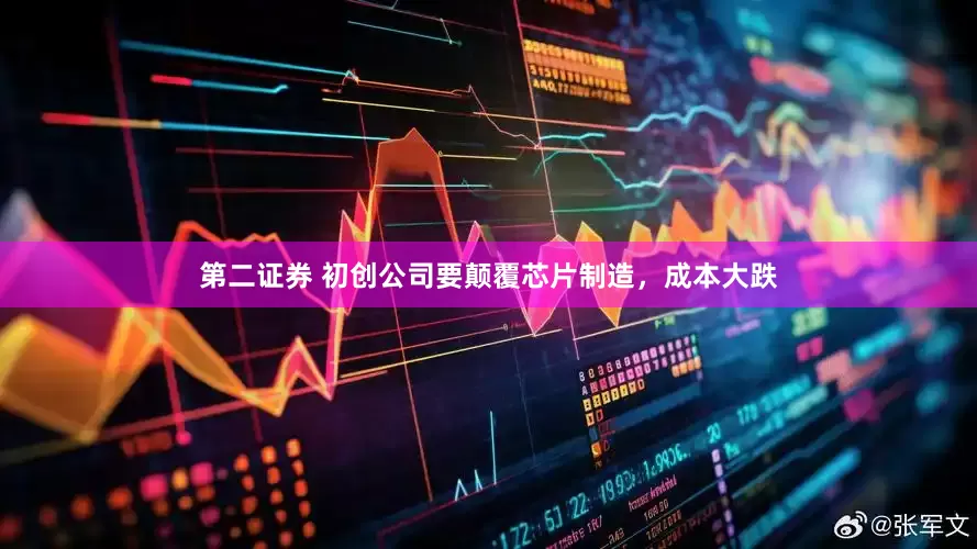 第二证券 初创公司要颠覆芯片制造，成本大跌